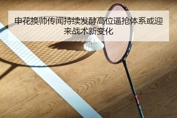 申花换帅传闻持续发酵高位逼抢体系或迎来战术新变化